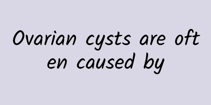 Ovarian cysts are often caused by