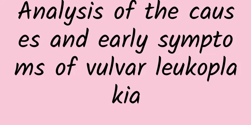 Analysis of the causes and early symptoms of vulvar leukoplakia