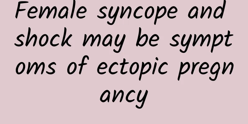 Female syncope and shock may be symptoms of ectopic pregnancy