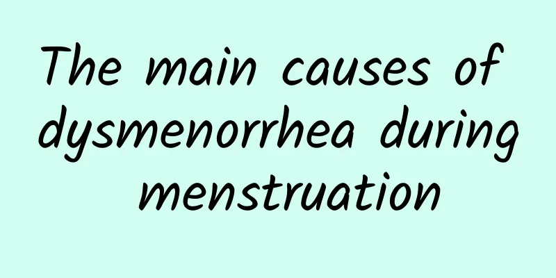 The main causes of dysmenorrhea during menstruation