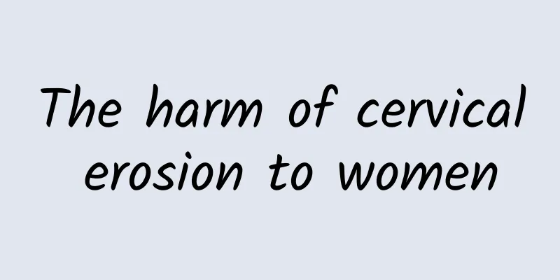 The harm of cervical erosion to women