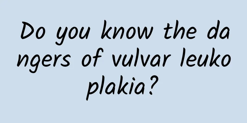 Do you know the dangers of vulvar leukoplakia?