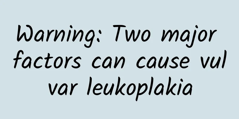 Warning: Two major factors can cause vulvar leukoplakia