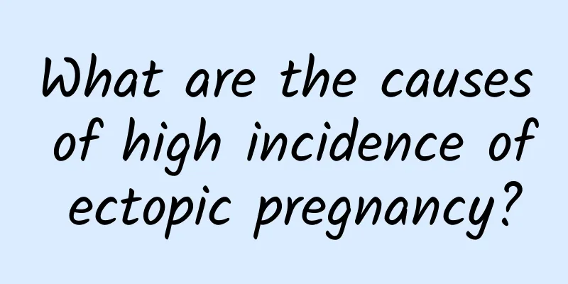 What are the causes of high incidence of ectopic pregnancy?