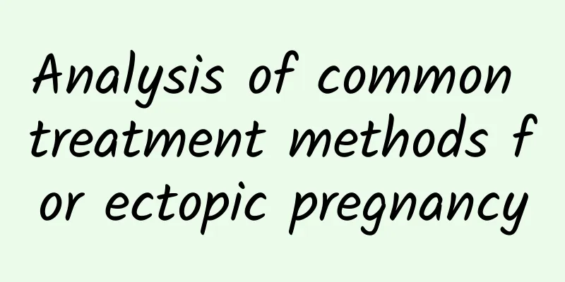 Analysis of common treatment methods for ectopic pregnancy