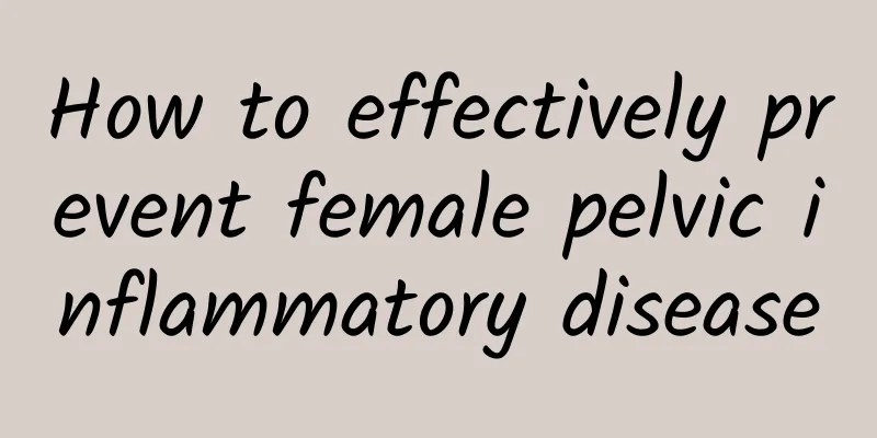 How to effectively prevent female pelvic inflammatory disease