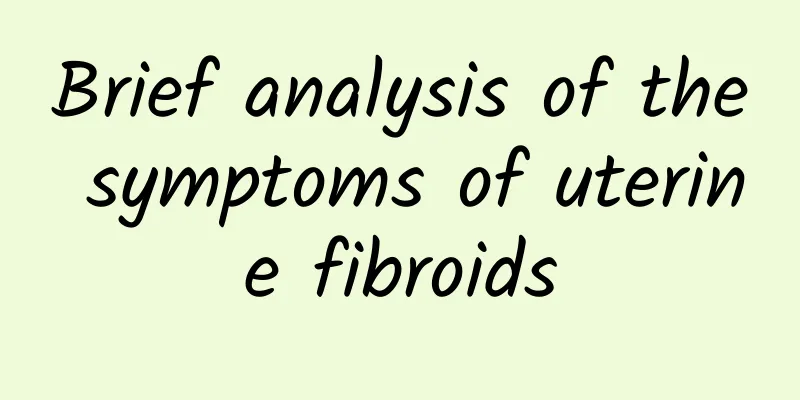Brief analysis of the symptoms of uterine fibroids