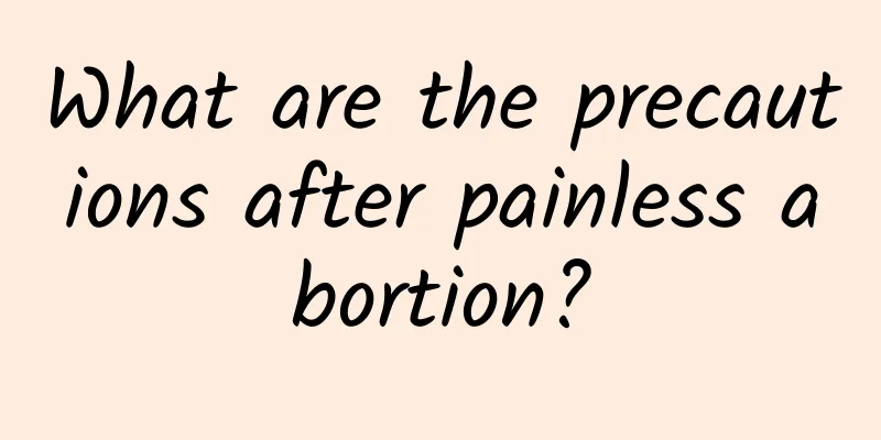 What are the precautions after painless abortion?