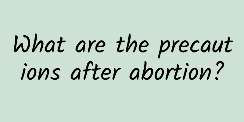 What are the precautions after abortion?