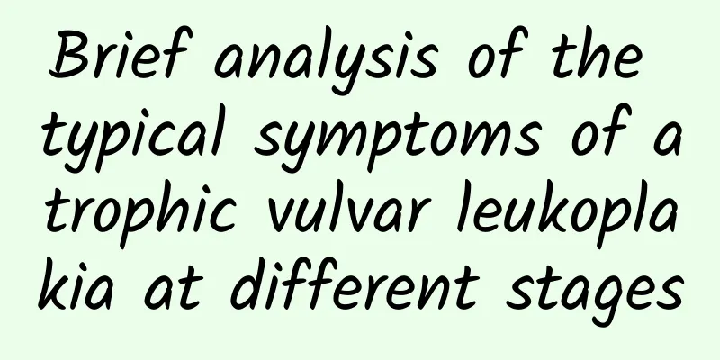Brief analysis of the typical symptoms of atrophic vulvar leukoplakia at different stages