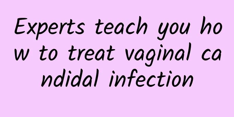 Experts teach you how to treat vaginal candidal infection