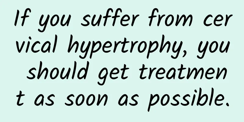 If you suffer from cervical hypertrophy, you should get treatment as soon as possible.