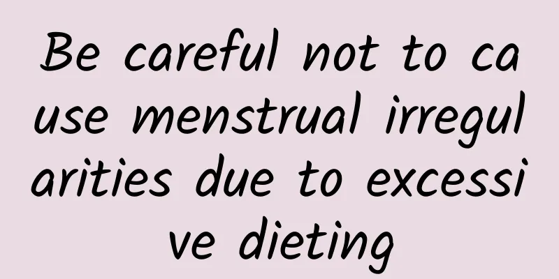 Be careful not to cause menstrual irregularities due to excessive dieting