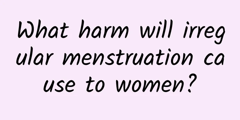 What harm will irregular menstruation cause to women?
