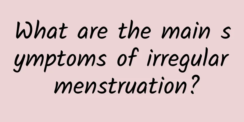 What are the main symptoms of irregular menstruation?
