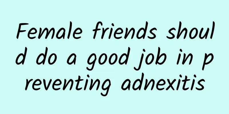 Female friends should do a good job in preventing adnexitis