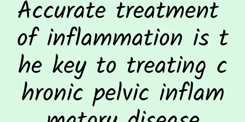 Accurate treatment of inflammation is the key to treating chronic pelvic inflammatory disease
