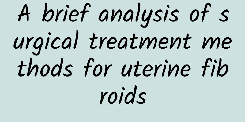 A brief analysis of surgical treatment methods for uterine fibroids