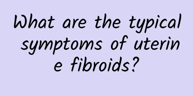 What are the typical symptoms of uterine fibroids?