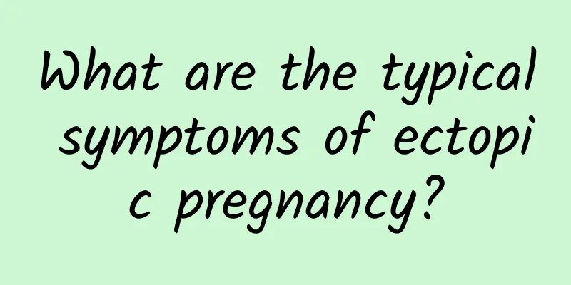 What are the typical symptoms of ectopic pregnancy?