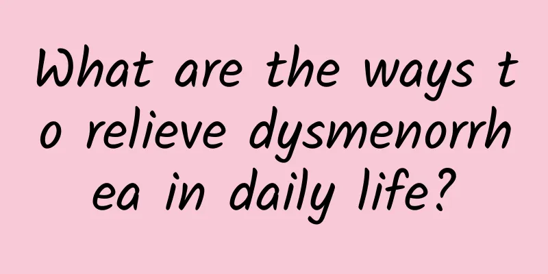 What are the ways to relieve dysmenorrhea in daily life?