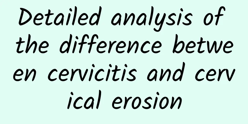 Detailed analysis of the difference between cervicitis and cervical erosion