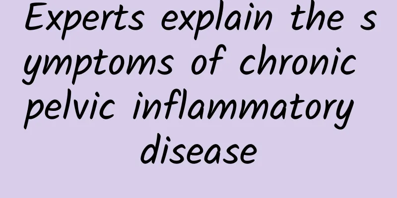 Experts explain the symptoms of chronic pelvic inflammatory disease