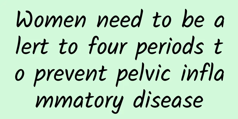 Women need to be alert to four periods to prevent pelvic inflammatory disease