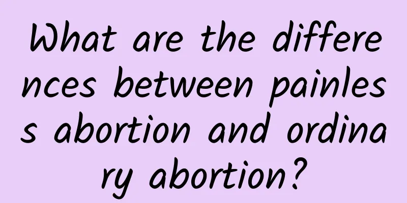 What are the differences between painless abortion and ordinary abortion?