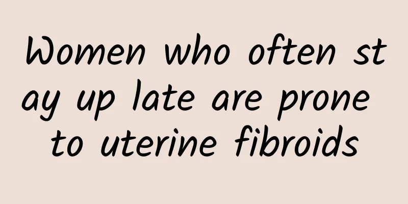 Women who often stay up late are prone to uterine fibroids