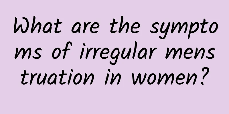 What are the symptoms of irregular menstruation in women?
