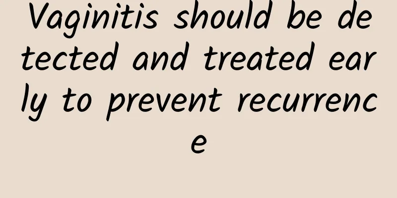 Vaginitis should be detected and treated early to prevent recurrence
