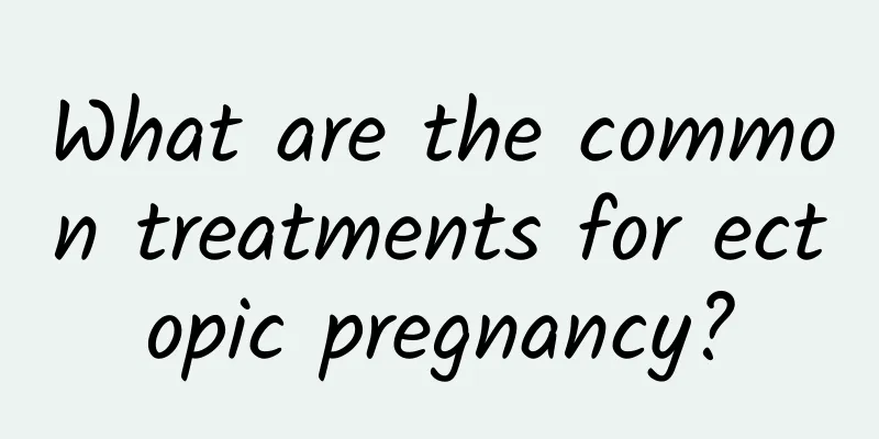 What are the common treatments for ectopic pregnancy?