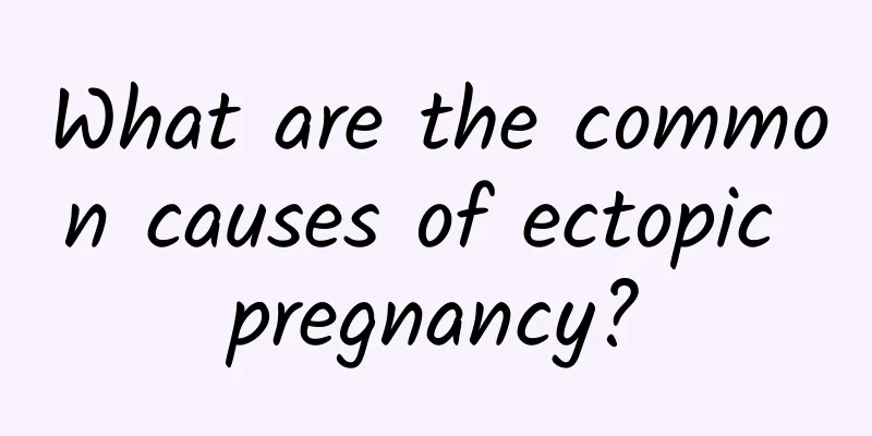 What are the common causes of ectopic pregnancy?