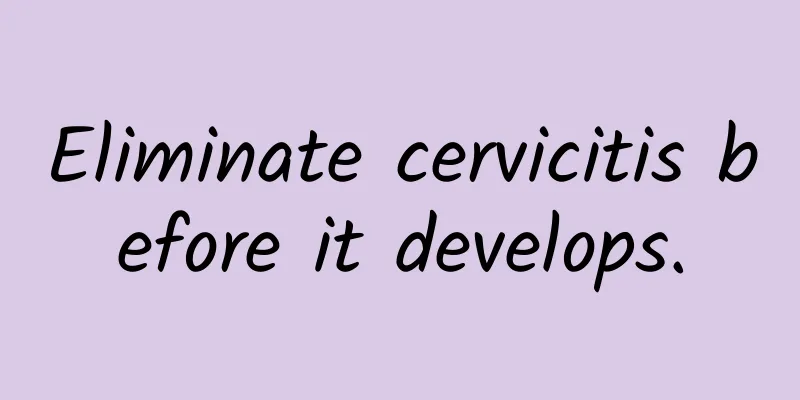 Eliminate cervicitis before it develops.
