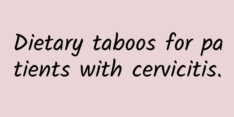Dietary taboos for patients with cervicitis.