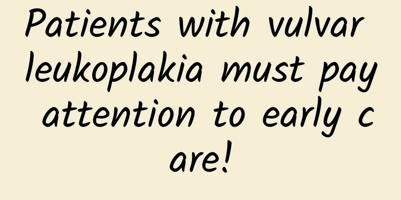 Patients with vulvar leukoplakia must pay attention to early care!