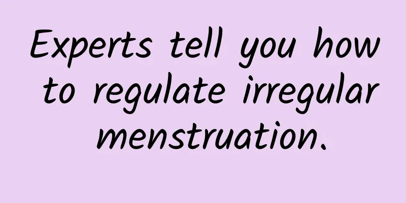 Experts tell you how to regulate irregular menstruation.