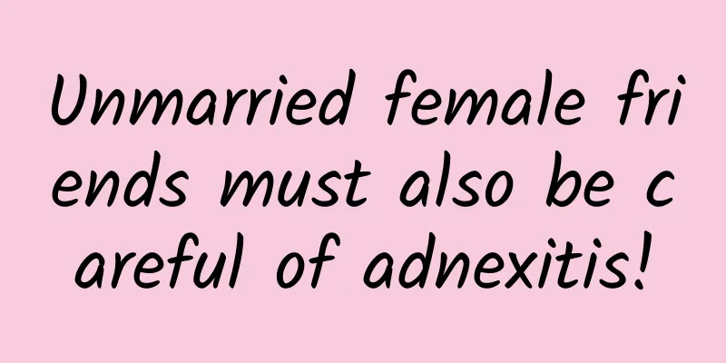 Unmarried female friends must also be careful of adnexitis!