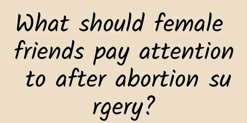 What should female friends pay attention to after abortion surgery?