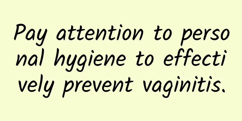 Pay attention to personal hygiene to effectively prevent vaginitis.