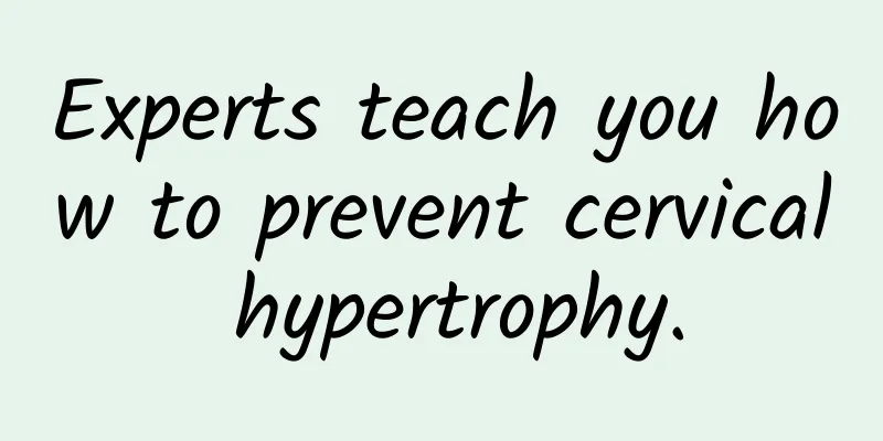 Experts teach you how to prevent cervical hypertrophy.