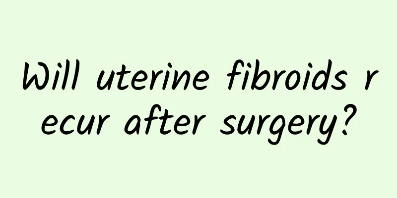 Will uterine fibroids recur after surgery?