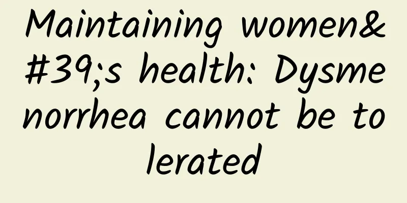 Maintaining women's health: Dysmenorrhea cannot be tolerated