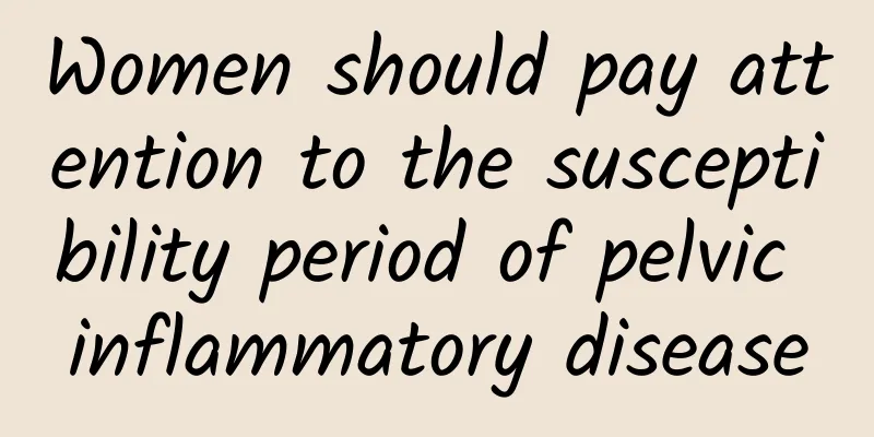 Women should pay attention to the susceptibility period of pelvic inflammatory disease