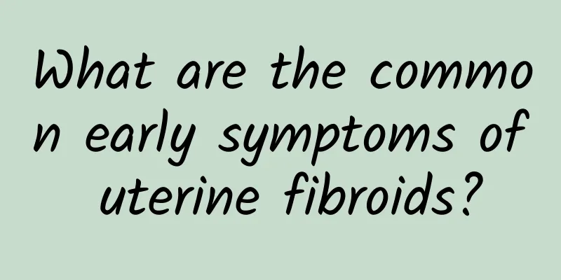 What are the common early symptoms of uterine fibroids?