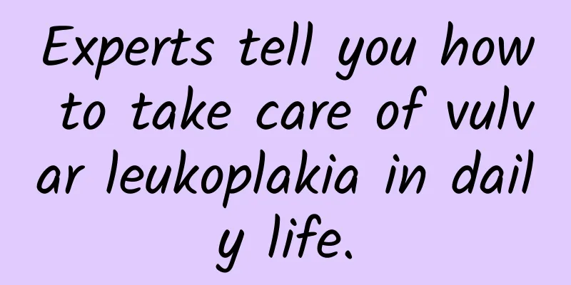 Experts tell you how to take care of vulvar leukoplakia in daily life.