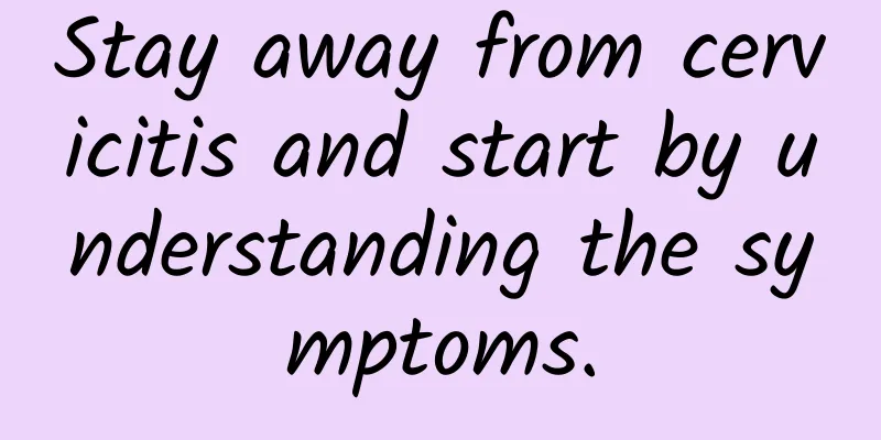 Stay away from cervicitis and start by understanding the symptoms.