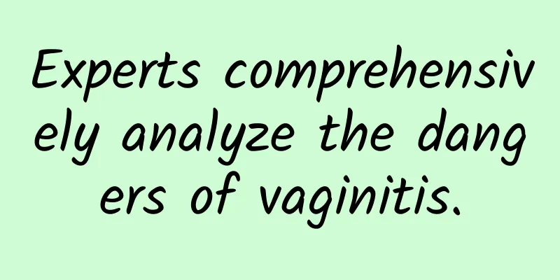 Experts comprehensively analyze the dangers of vaginitis.