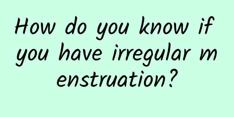 How do you know if you have irregular menstruation?